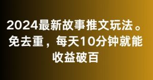 2024最新故事推文玩法，免去重，每天10分钟就能收益破百【揭秘】-ANQUYE-HENHENLU-26UUU[首页]