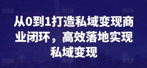 从0到1打造私域变现商业闭环，高效落地实现私域变现-ANQUYE-HENHENLU-26UUU[首页]