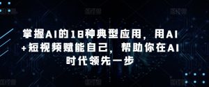 掌握AI的18种典型应用，用AI+短视频赋能自己，帮助你在AI时代领先一步-ANQUYE-HENHENLU-26UUU[首页]
