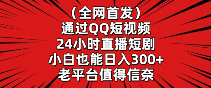 全网首发，通过QQ短视频24小时直播短剧，小白也能日入300+【揭秘】-ANQUYE-HENHENLU-26UUU[首页]