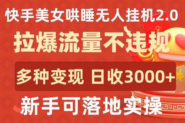 快手美女哄睡无人挂机2.0.拉爆流量不违规，多种变现途径，日收3000+，新手可落地实操【揭秘】-ANQUYE-HENHENLU-26UUU[首页]