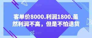 客单价8000.利润1800.虽然利润不高，但是不怕退货【付费文章】-ANQUYE-HENHENLU-26UUU[首页]