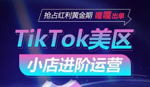 TikTok Shop美区小店进阶运营，抢占红利黄金期 嘎嘎出单-ANQUYE-HENHENLU-26UUU[首页]