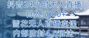 抖音24小时无人直播 日入5000+，雪花无人直播卖课，内部防封4.0玩法【揭秘】-ANQUYE-HENHENLU-26UUU[首页]
