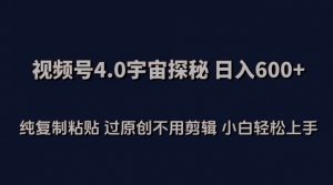 视频号4.0宇宙探秘，日入600多纯复制粘贴过原创不用剪辑小白轻松操作【揭秘】-ANQUYE-HENHENLU-26UUU[首页]