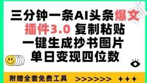 三分钟一条AI头条爆文，插件3.0 复制粘贴一键生成抄书图片 单日变现四位数【揭秘】-ANQUYE-HENHENLU-26UUU[首页]