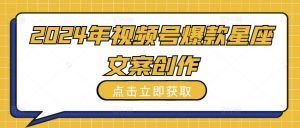 2024年视频号爆款星座文案创作教程【揭秘】-ANQUYE-HENHENLU-26UUU[首页]