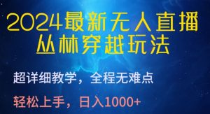 2024最新无人直播，丛林穿越玩法，超详细教学，全程无难点，轻松上手，日入1000+【揭秘】-ANQUYE-HENHENLU-26UUU[首页]