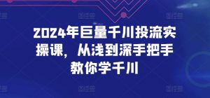 2024年巨量千川投流实操课，从浅到深手把手教你学千川-ANQUYE-HENHENLU-26UUU[首页]