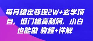 每月稳定变现2W+玄学项目，低门槛高利润，小白也能做 教程+详解【揭秘】-ANQUYE-HENHENLU-26UUU[首页]