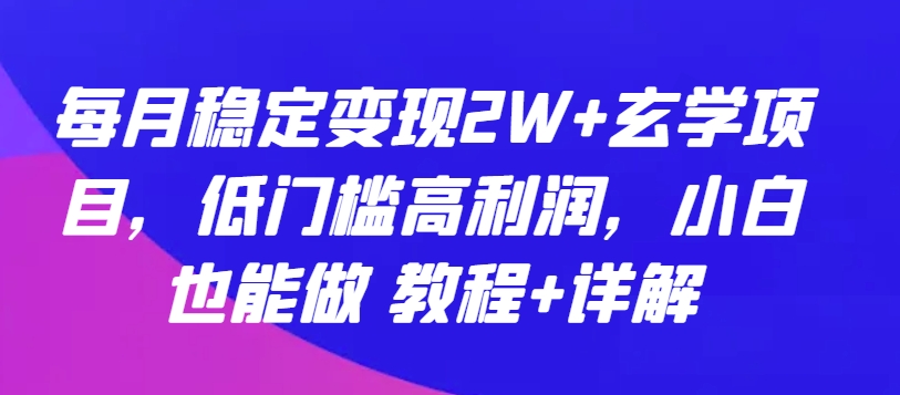 每月稳定变现2W+玄学项目，低门槛高利润，小白也能做 教程+详解【揭秘】-ANQUYE-HENHENLU-26UUU[首页]