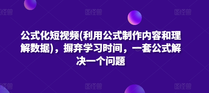 公式化短视频(利用公式制作内容和理解数据)，摒弃学习时间，一套公式解决一个问题-ANQUYE-HENHENLU-26UUU[首页]