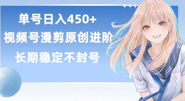 单号日赚450+，视频号原创漫剪进阶版，长久稳定，而且具有睡后收益【揭秘】-ANQUYE-HENHENLU-26UUU[首页]