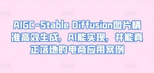 AIGC-Stable Diffusion图片精准高效生成，AI能实现，并能真正落地的电商应用案例-ANQUYE-HENHENLU-26UUU[首页]
