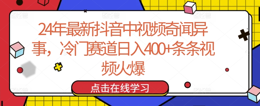 24年最新抖音中视频奇闻异事，冷门赛道日入400+条条视频火爆【揭秘】-ANQUYE-HENHENLU-26UUU[首页]