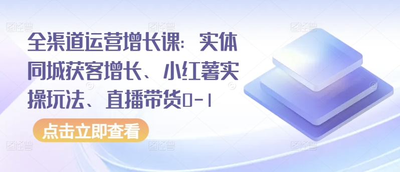 全渠道运营增长课：实体同城获客增长、小红薯实操玩法、直播带货0-1-ANQUYE-HENHENLU-26UUU[首页]