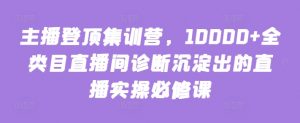 主播登顶集训营，10000+全类目直播间诊断沉淀出的直播实操必修课-ANQUYE-HENHENLU-26UUU[首页]