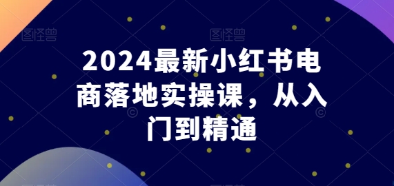 2024最新小红书电商落地实操课，从入门到精通-ANQUYE-HENHENLU-26UUU[首页]