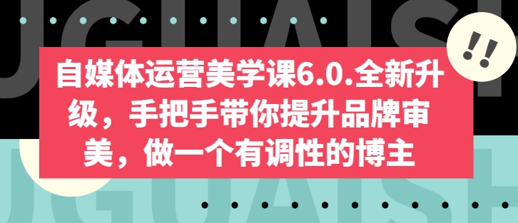 自媒体运营美学课6.0.全新升级，手把手带你提升品牌审美，做一个有调性的博主-ANQUYE-HENHENLU-26UUU[首页]