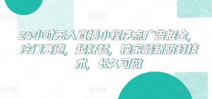 24小时无人直播小程序点广告掘金，冷门赛道，起好猛，独家最新防封技术，长久可做【揭秘】-ANQUYE-HENHENLU-26UUU[首页]
