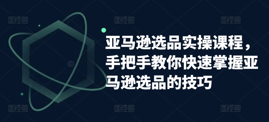 亚马逊选品实操课程，手把手教你快速掌握亚马逊选品的技巧-ANQUYE-HENHENLU-26UUU[首页]