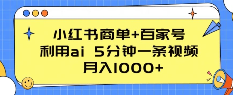 小红书商单+百家号，利用ai 5分钟一条视频，月入1000+【揭秘】-ANQUYE-HENHENLU-26UUU[首页]