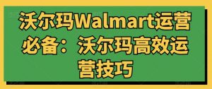 沃尔玛Walmart运营必备：沃尔玛高效运营技巧-ANQUYE-HENHENLU-26UUU[首页]