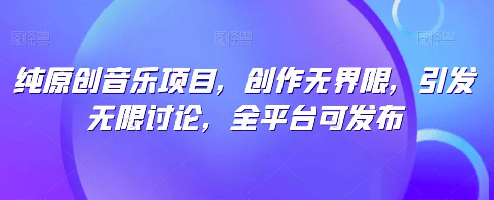 纯原创音乐项目，创作无界限，引发无限讨论，全平台可发布【揭秘】-ANQUYE-HENHENLU-26UUU[首页]