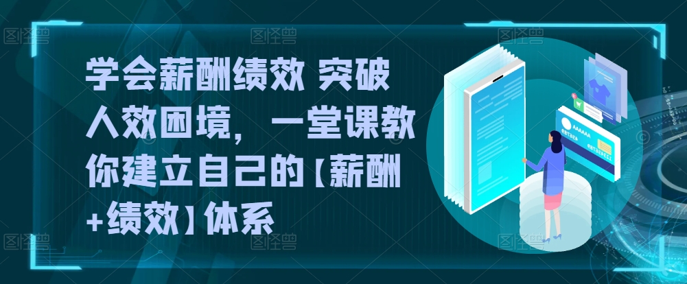学会薪酬绩效 突破人效困境，​一堂课教你建立自己的【薪酬+绩效】体系-ANQUYE-HENHENLU-26UUU[首页]