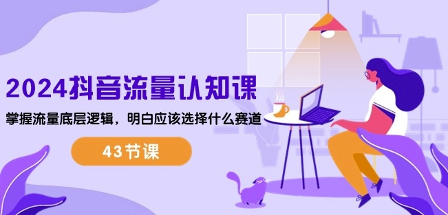 2024抖音流量认知课：掌握流量底层逻辑，明白应该选择什么赛道 (43节课)-ANQUYE-HENHENLU-26UUU[首页]