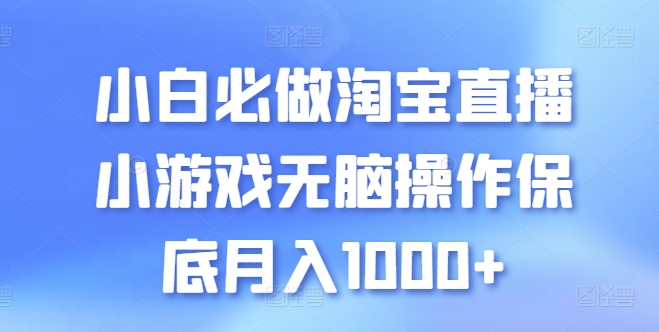 小白必做淘宝直播小游戏无脑操作保底月入1000+【揭秘】-ANQUYE-HENHENLU-26UUU[首页]