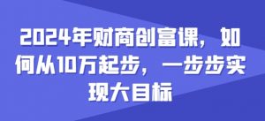2024年财商创富课，如何从10w起步，一步步实现大目标-ANQUYE-HENHENLU-26UUU[首页]