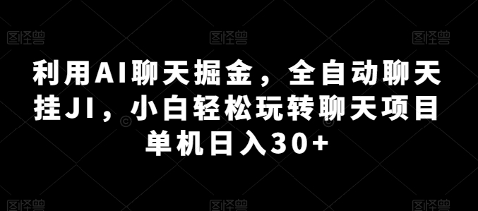 利用AI聊天掘金，全自动聊天挂JI，小白轻松玩转聊天项目 单机日入30+【揭秘】-ANQUYE-HENHENLU-26UUU[首页]