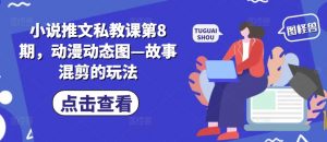 小说推文私教课第8期，动漫动态图—故事混剪的玩法-ANQUYE-HENHENLU-26UUU[首页]
