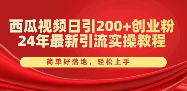 西瓜视频日引200+创业粉，24年最新引流实操教程，简单好落地，轻松上手【揭秘】-ANQUYE-HENHENLU-26UUU[首页]
