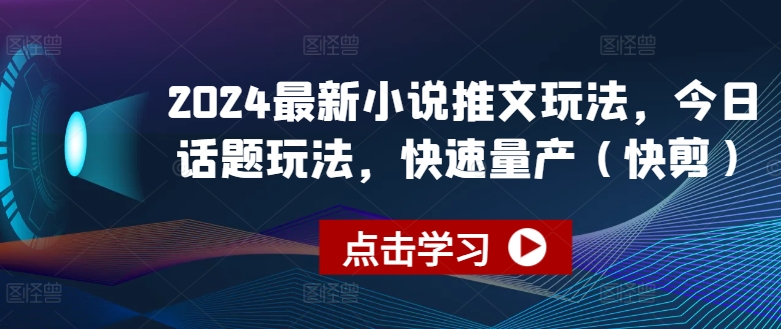 2024最新小说推文玩法，今日话题玩法，快速量产(快剪)-ANQUYE-HENHENLU-26UUU[首页]