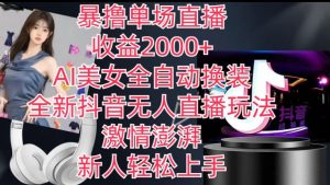 全新抖音无人直播玩法，AI美女全自动换装，激情澎湃，新人轻松上手，暴撸单场直播2k+【揭秘】-ANQUYE-HENHENLU-26UUU[首页]