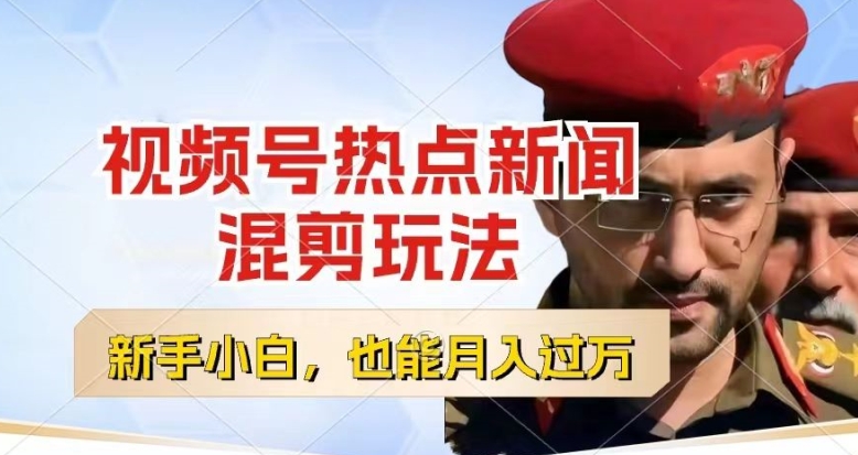 视频号创作者分成，热点新闻混剪玩法，小白也能轻松上手，每天一个小时，轻松月入过w【揭秘】-ANQUYE-HENHENLU-26UUU[首页]