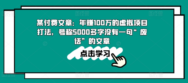 某付费文章：年赚100w的虚拟项目打法，号称5000多字没有一句“废话”的文章-ANQUYE-HENHENLU-26UUU[首页]