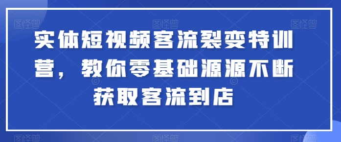 实体短视频客流裂变特训营，教你零基础源源不断获取客流到店-ANQUYE-HENHENLU-26UUU[首页]