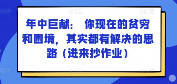 某付费文章：年中巨献： 你现在的贫穷和困境，其实都有解决的思路 (进来抄作业)-ANQUYE-HENHENLU-26UUU[首页]