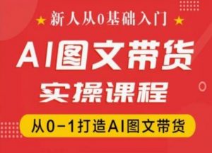新人从0基础入门，抖音AI图文带货实操课程，从0-1打造AI图文带货-ANQUYE-HENHENLU-26UUU[首页]