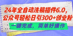 24年全自动洗稿插件6.0.公众号轻松日引300+创业粉，一键完成，简单好操作【揭秘】-ANQUYE-HENHENLU-26UUU[首页]