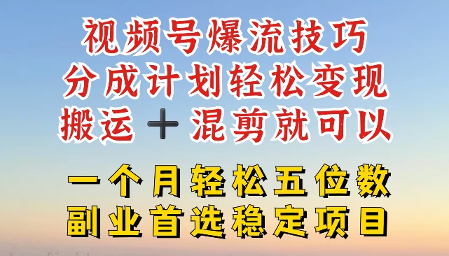 视频号爆流技巧，分成计划轻松变现，搬运 +混剪就可以，一个月轻松五位数稳定项目【揭秘】-ANQUYE-HENHENLU-26UUU[首页]