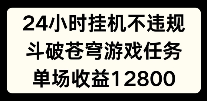24小时无人挂JI不违规，斗破苍穹游戏任务，单场直播最高收益1280【揭秘】-ANQUYE-HENHENLU-26UUU[首页]