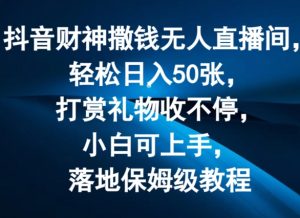 抖音财神撒钱无人直播间轻松日入50张，打赏礼物收不停，小白可上手，落地保姆级教程【揭秘】-ANQUYE-HENHENLU-26UUU[首页]