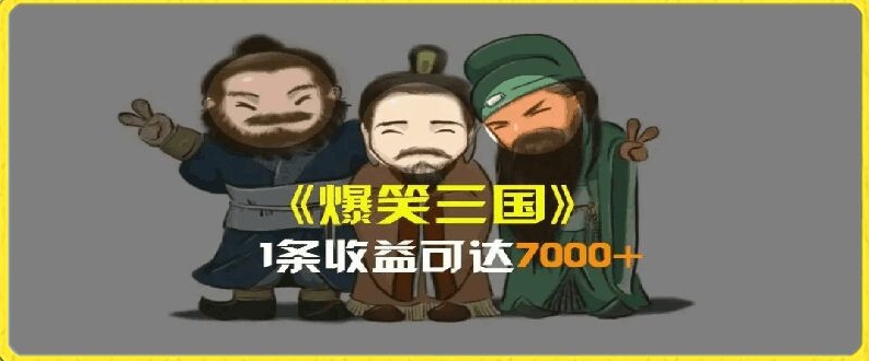 一条视频爆7000+收益，AI恶搞三国整活影片全流程版本科普，基本看了就可以学会【揭秘】-ANQUYE-HENHENLU-26UUU[首页]