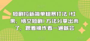 短剧拉新简单粗暴打法(红果，悟空短剧)方法分享出来了，跟着操作看一遍就会-ANQUYE-HENHENLU-26UUU[首页]