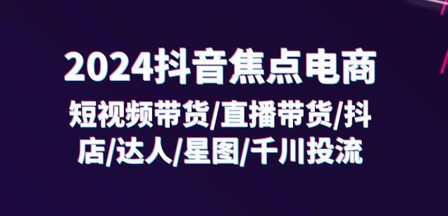 2024抖音焦点电商：短视频带货/直播带货/抖店/达人/星图/千川投流/32节课-ANQUYE-HENHENLU-26UUU[首页]