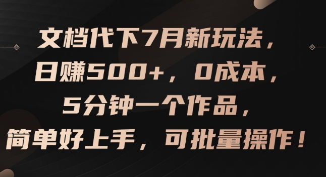 文档代下7月新玩法，日赚500+，0成本，5分钟一个作品，简单好上手，可批量操作【揭秘】-ANQUYE-HENHENLU-26UUU[首页]